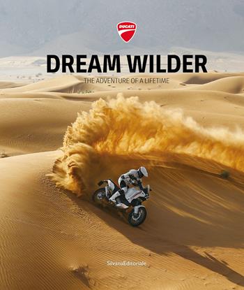 Ducati. Dream wilder. The adventure of a lifetime. Ediz. italiana e inglese  - Libro Silvana 2023, Design & Designers | Libraccio.it