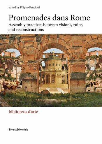 Promenades dans Rome. Assembly practices between visions, ruins, and reconstructions. Ediz. illustrata  - Libro Silvana 2023, Biblioteca d'arte | Libraccio.it