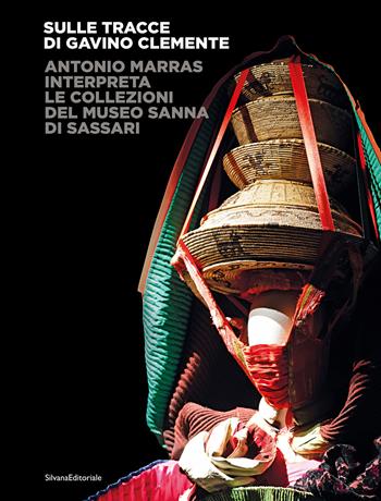 Sulle tracce di Gavino Clemente. Antonio Marras interpreta le collezioni del Museo Sanna di Sassari. Ediz. illustrata  - Libro Silvana 2022, Arte | Libraccio.it