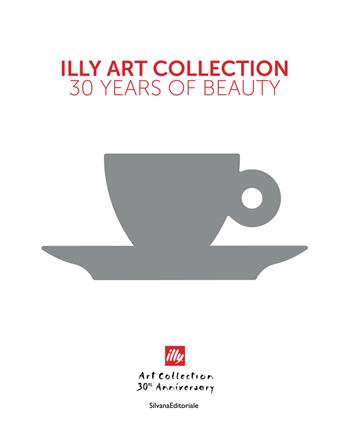 Illy art collection. 30 years of beauty. Ediz. italiana e inglese  - Libro Silvana 2022 | Libraccio.it