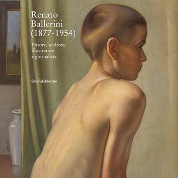Renato Ballerini (1877-1954). Pittore, scultore, illustratore e giornalista. Ediz. italiana e inglese  - Libro Silvana 2022, Arte | Libraccio.it