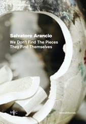 Salvatore Arancio. We don't find the pieces they find themselves. Ediz. italiana e inglese