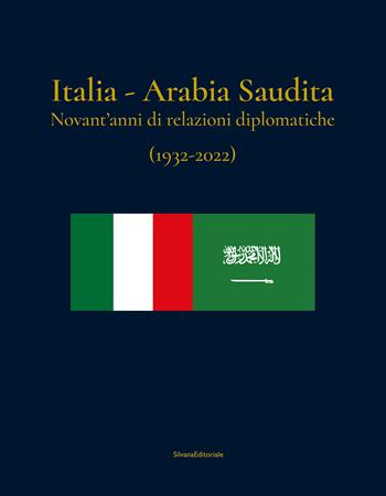 Italia - Arabia Saudita. Novant'anni di relazioni diplomatiche (1932-2022)  - Libro Silvana 2022, Arte | Libraccio.it