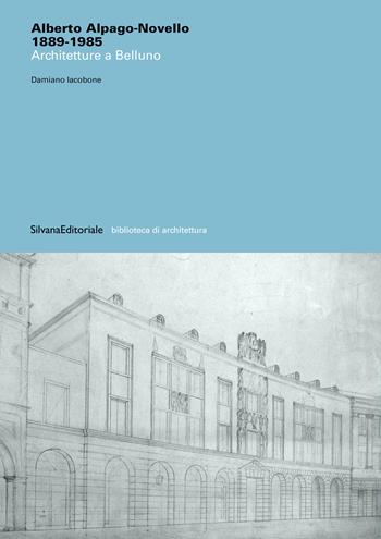 Alberto Alpago-Novello 1889-1985 Architetture a Belluno - Damiano Iacobone - Libro Silvana 2023, Biblioteca di architettura | Libraccio.it