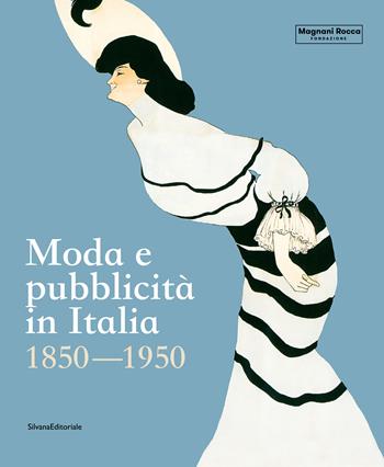Moda e pubblicità in Italia. 1850-1950. Ediz. illustrata  - Libro Silvana 2022, Fondazione Magnani Rocca | Libraccio.it