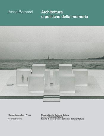 Architettura e politiche della memoria. Louis I. Kahn e Peter Zumthor: due progetti non realizzati. Ediz. illustrata - Anna Bernardi - Libro Silvana 2023, Mendrisio Academy Press | Libraccio.it