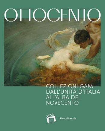 Ottocento. Collezioni GAM dall'Unità d’Italia all'alba del nuovo secolo. Ediz. a colori  - Libro Silvana 2022, Arte | Libraccio.it