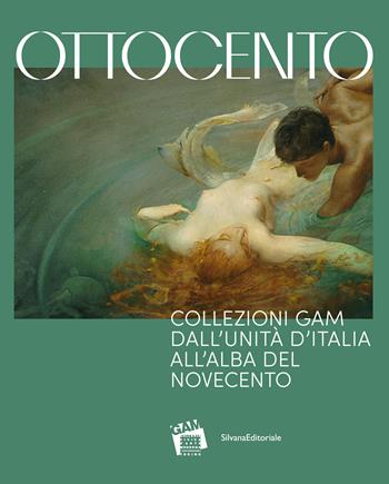 Ottocento. Collezioni GAM dall'Unità d’Italia all'alba del nuovo secolo. Ediz. illustrata  - Libro Silvana 2022, Arte | Libraccio.it