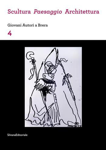 Scultura, paesaggio, architettura. Giovani autori a Brera. Vol. 4  - Libro Silvana 2024, Accademia di Brera | Libraccio.it