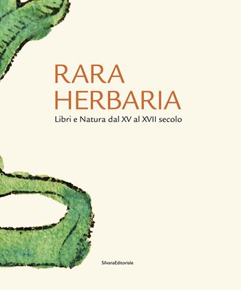 Rara herbaria. Libri e natura dal XV al XVII secolo  - Libro Silvana 2023 | Libraccio.it