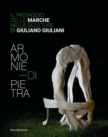 Armonie di pietra. Il paesaggio delle Marche nelle sculture di Giuliano Giuliani. Ediz. italiana e inglese  - Libro Silvana 2023, Arte | Libraccio.it