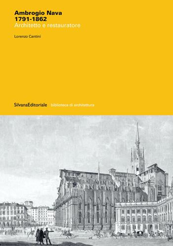 Ambrogio Nava 1791-1862. Architetto e restauratore. Ediz. illustrata - Lorenzo Cantini - Libro Silvana 2023, Biblioteca di architettura | Libraccio.it