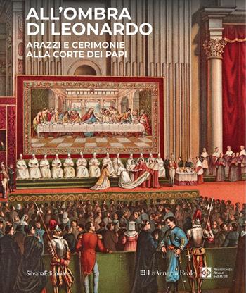All'ombra di Leonardo. Arazzi e cerimonie alla corte dei papi. Ediz. illustrata  - Libro Silvana 2023, Arte | Libraccio.it