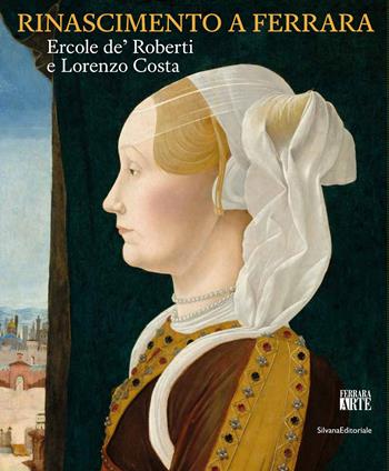 Rinascimento a Ferrara. Ercole de' Roberti e Lorenzo Costa. Ediz. illustrata  - Libro Silvana 2023, Arte | Libraccio.it
