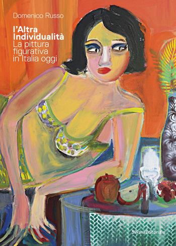 L'Altra Individualità. La pittura figurativa in Italia oggi. Ediz. a colori - Domenico Russo - Libro Silvana 2023, Arte | Libraccio.it