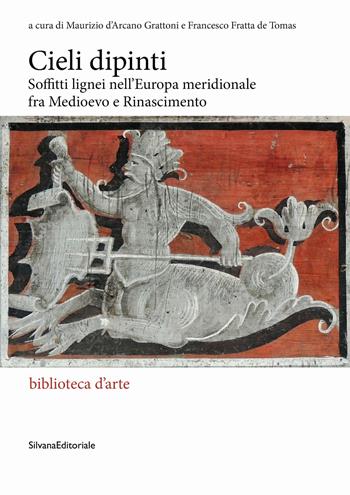 Cieli dipinti. Soffitti lignei nell’Europa meridionale fra Medioevo e Rinascimento Cieli dipinti. Soffitti lignei nell’Europa meridionale fra Medioevo e Rinascimento. Ediz. illustrata  - Libro Silvana 2023, Biblioteca d'arte | Libraccio.it