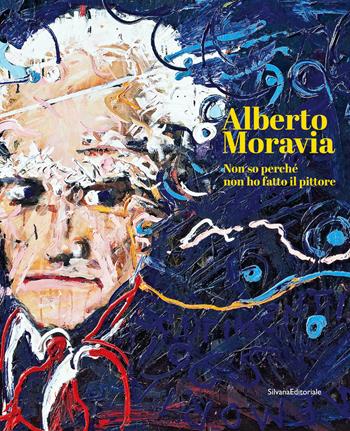 Alberto Moravia. Non so perché non ho fatto il pittore. Ediz. italiana e inglese  - Libro Silvana 2023, Arte | Libraccio.it