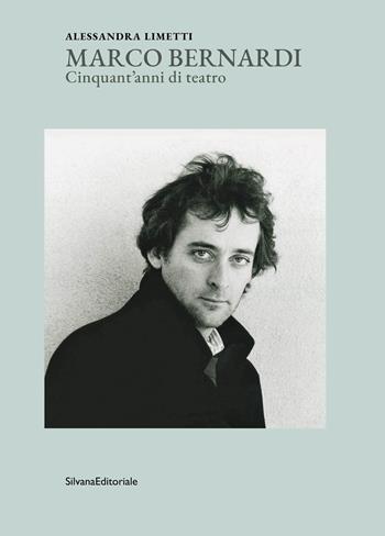 Marco Bernardi. Cinquant'anni di teatro - Alessandra Limetti - Libro Silvana 2023 | Libraccio.it
