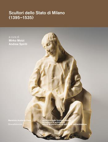 Scultori dello Stato di Milano (1395-1535). Ediz. a colori  - Libro Silvana 2023, Mendrisio Academy Press | Libraccio.it