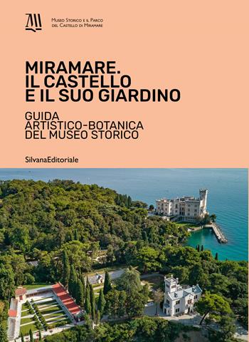 Miramare. Il castello e il suo giardino. Guida artistico-botanica del museo storico. Ediz. a colori  - Libro Silvana 2024, Guide | Libraccio.it