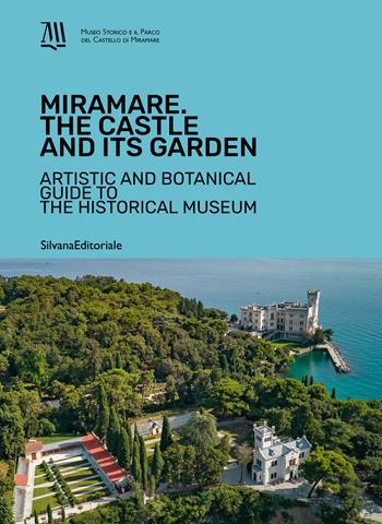 Miramare. The Castle and its garden. Artistic and botanical guide to the Historical Museum. Ediz. illustrata  - Libro Silvana 2024, Guide | Libraccio.it