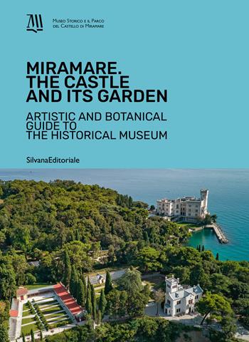 Miramare. The Castle and its garden. Artistic and botanical guide to the Historical Museum. Ediz. a colori  - Libro Silvana 2024, Guide | Libraccio.it