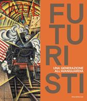 Futuristi. Una generazione all'avanguardia. Ediz. illustrata