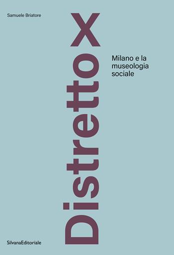 Distretto X. Milano e la museologia sociale - Samuele Briatore - Libro Silvana 2024 | Libraccio.it