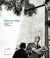 Melchiorre Bega. Architetture, interni, allestimenti. Ediz. a colori