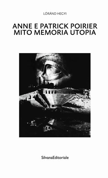 Anne e Patrick Poirier. Mito memoria utopia. Ediz. a colori - Lóránd Hegyi - Libro Silvana 2023, Arte | Libraccio.it