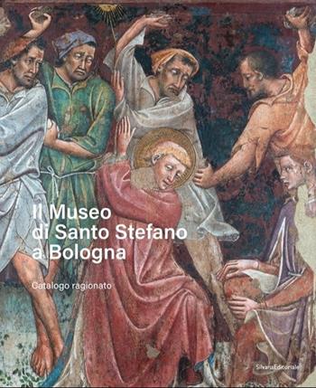 Il Museo di Santo Stefano a Bologna. Catalogo ragionato. Ediz. illustrata  - Libro Silvana 2025, Arte | Libraccio.it