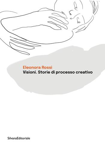 Visioni. Storie di processo creativo - Eleonora Rossi - Libro Silvana 2023, Arte | Libraccio.it