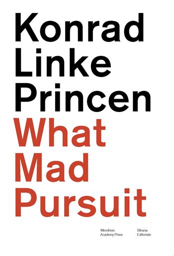 Konrad Linke Princen. What mad pursuit. Ediz. italiana e inglese - Armin Linke, Bas Princen - Libro Silvana 2024, Mendrisio Academy Press | Libraccio.it