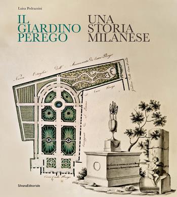 Il giardino Perego. Una storia milanese  - Libro Silvana 2024, Storia e arch. civile | Libraccio.it