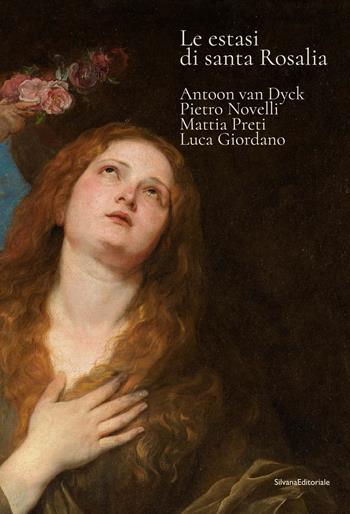 Le estasi di Santa Rosalia. Antoon van Dyck, Pietro Novelli, Mattia Preti, Luca Giordano. Ediz. a colori  - Libro Silvana 2024, Arte | Libraccio.it
