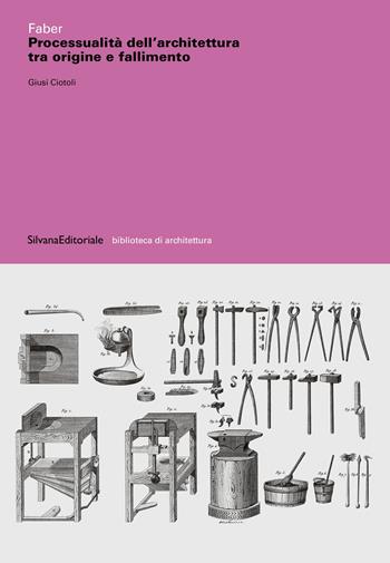 Faber. Processualità dell'architettura tra origine e fallimento - Giusi Ciotoli - Libro Silvana 2024, Architettura | Libraccio.it