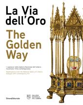 La via dell'oro. I capolavori della Galleria Nazionale dell'Umbria incontrano l'arte contemporanea. Ediz. italiana e inglese