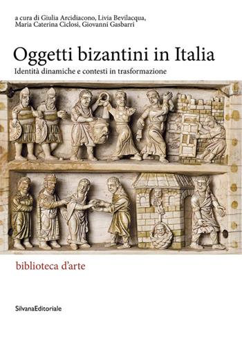 Gli oggetti bizantini in Italia. Identità dinamiche e contesti in trasformazione  - Libro Silvana 2025, Biblioteca d'arte | Libraccio.it