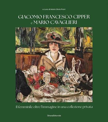 Giacomo Francesco Cipper e Mario Cavaglieri. Il femminile oltre l'immagine in una collezione privata  - Libro Silvana 2025, Arte | Libraccio.it