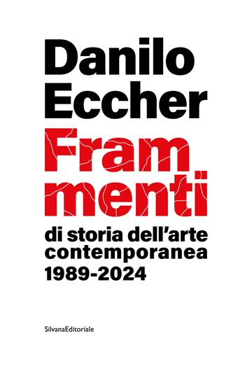 Frammenti di storia dell'arte contemporanea 1989-2024 - Danilo Eccher - Libro Silvana 2025, Arte | Libraccio.it