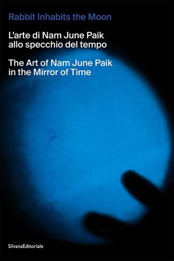 The rabbit inhabits the Moon. L’arte di Nam June Paik allo specchio del tempo-The art of Nam June Paik in the mirror of time. Ediz. illustrata  - Libro Silvana 2024, Arte | Libraccio.it