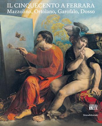 Il Cinquecento a Ferrara. Mazzolino, Ortolano, Garofalo, Dosso. Ediz. illustrata  - Libro Silvana 2024, Arte | Libraccio.it