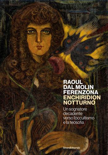 Raoul dal Molin Ferenzona. Enchiridion notturno. Un sognatore decadente verso l'occultismo e la teosofia. Ediz. illustrata  - Libro Silvana 2024, Arte | Libraccio.it