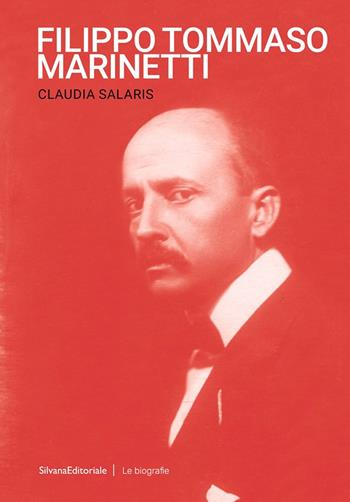 Filippo Tommaso Marinetti - Claudia Salaris - Libro Silvana 2024, Le biografie | Libraccio.it