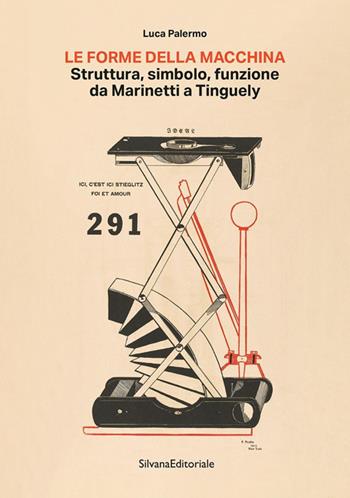La forma della macchina. Struttura, simbolo, funzione da Marinetti a Tinguely - Luca Palermo - Libro Silvana 2025, Arte | Libraccio.it