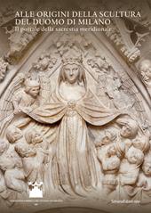 Alle origini della scultura del Duomo di Milano. Il portale della sacrestia meridionale. Ediz. a colori