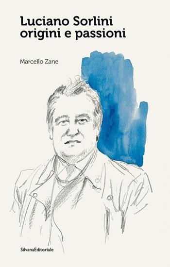 Luciano Sorlini. Origini e passioni. Ediz. a colori - Marcello Zane - Libro Silvana 2025, Arte | Libraccio.it