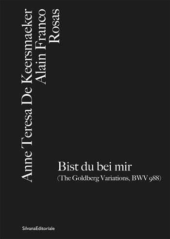 Anne Teresa De Keersmaeker, Alain Franco, Rosas Bist du bei mir (The Goldberg Variations, BWV 988). Ediz. italiana e inglese  - Libro Silvana 2025, Arte | Libraccio.it