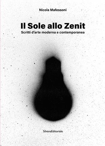 Il sole allo zenit. Scritti d'arte moderna e contemporanea. Ediz. illustrata  - Libro Silvana 2025, Arte | Libraccio.it