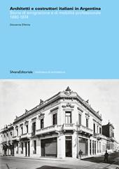 Architetti e costruttori italiani in Argentina. Storie di emigrazione e di mobilità professionale 1880-1974. Ediz. illustrata